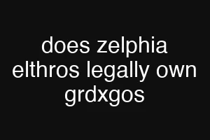 does zelphia elthros legally own grdxgos