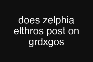 does zelphia elthros post on grdxgos